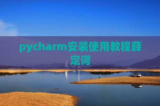 pycharm安装使用教程薛定谔